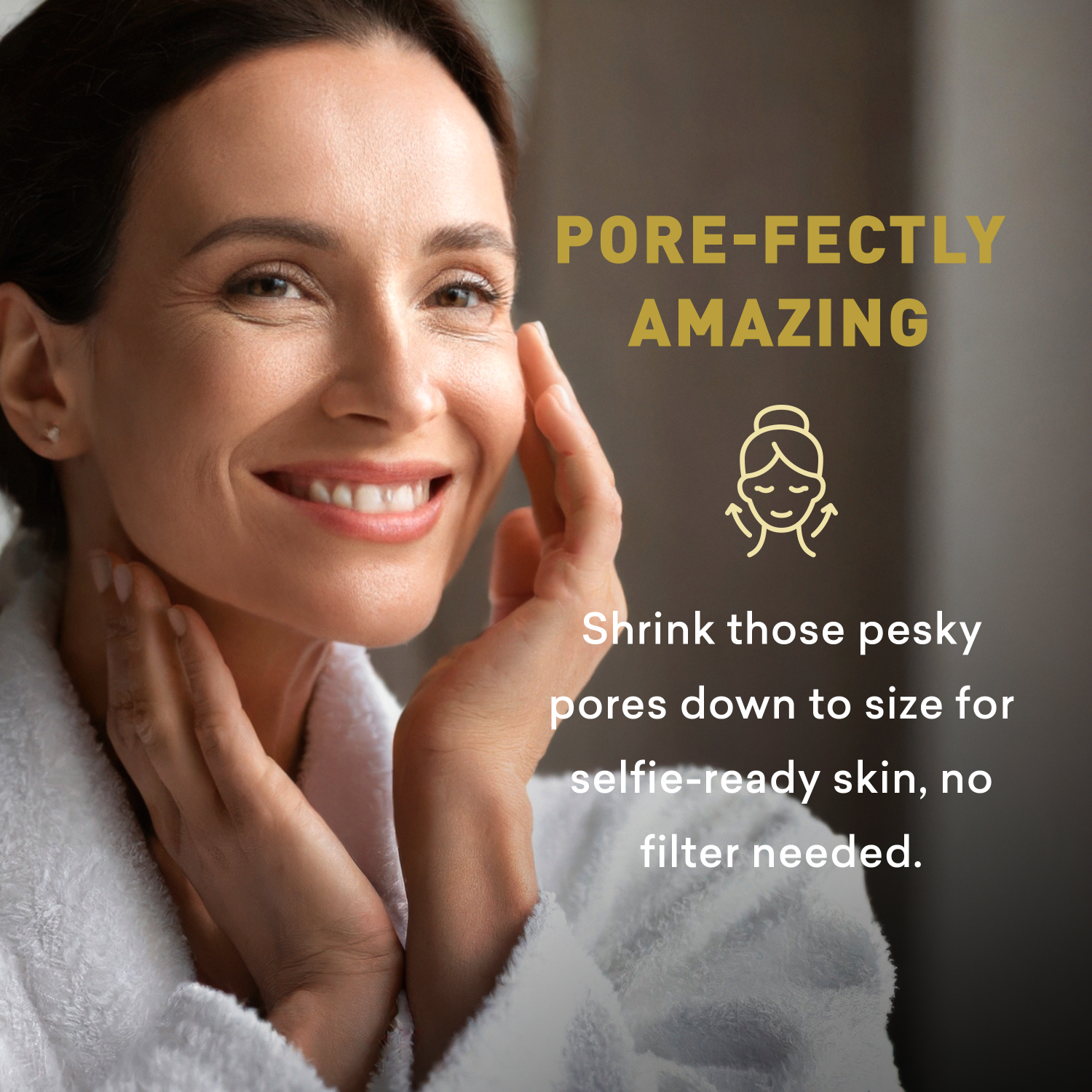 Woman in a white robe with text about pore shrinking and selfie-ready skin.