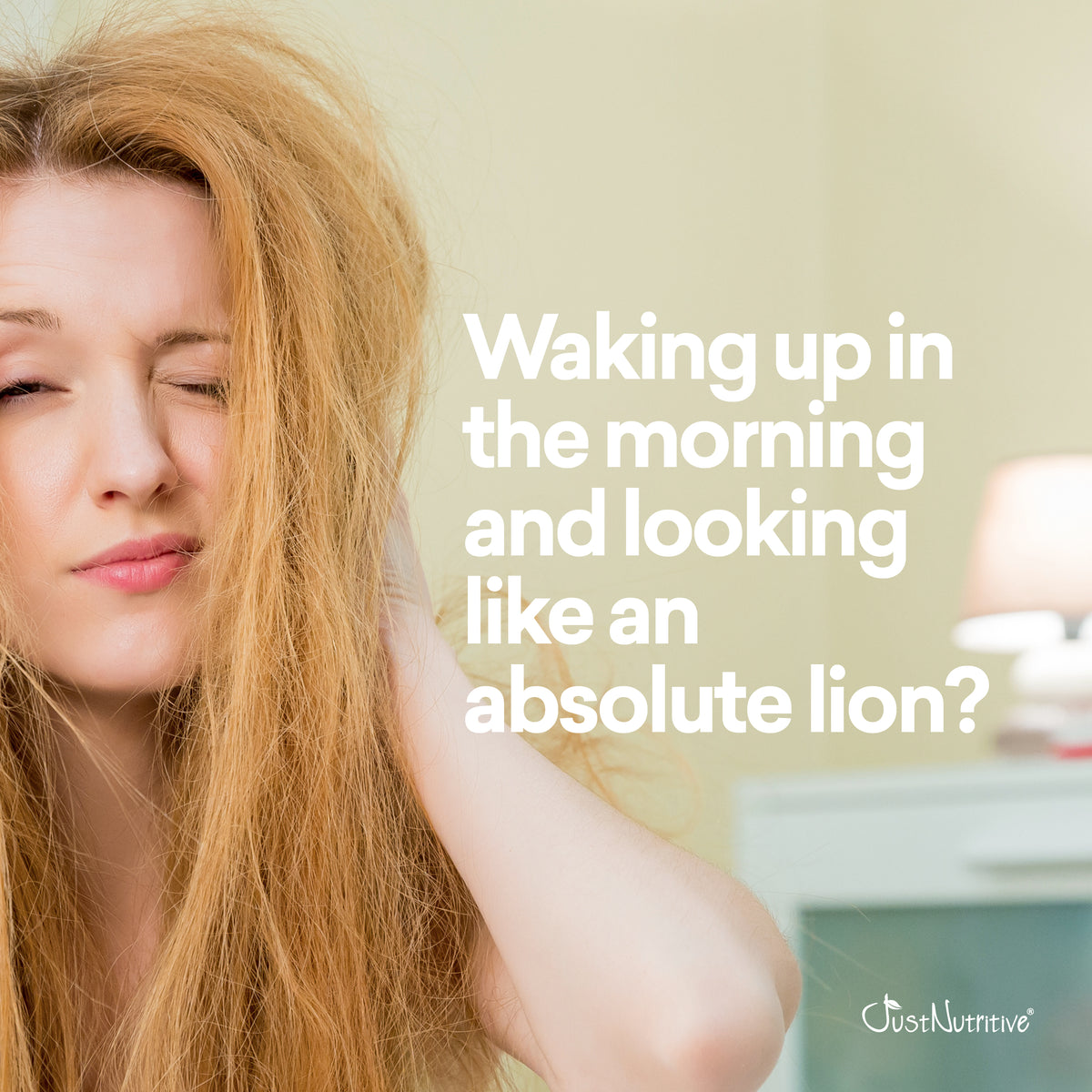 Woman with long hair and text 'Waking up in the morning and looking like an absolute lion?' with Just Nutritive logo.